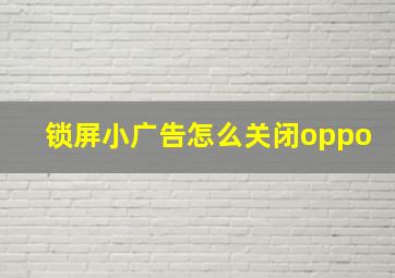 锁屏小广告怎么关闭oppo