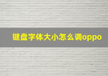 键盘字体大小怎么调oppo