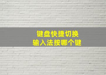 键盘快捷切换输入法按哪个键