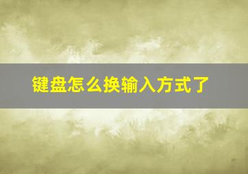 键盘怎么换输入方式了