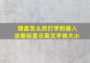 键盘怎么改打字的输入法图标显示英文字体大小