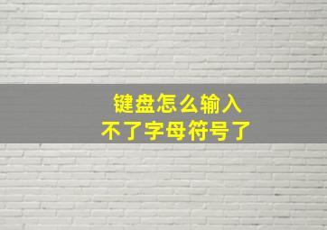 键盘怎么输入不了字母符号了