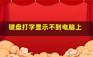 键盘打字显示不到电脑上