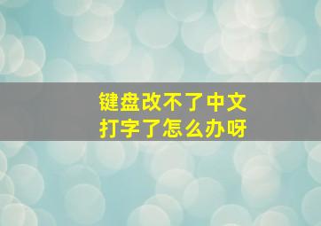 键盘改不了中文打字了怎么办呀