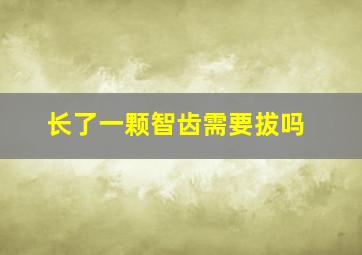 长了一颗智齿需要拔吗