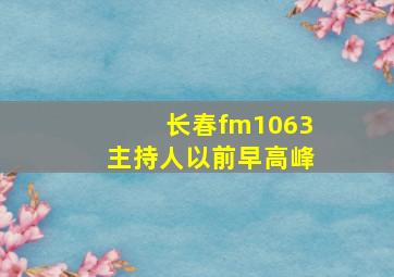 长春fm1063主持人以前早高峰