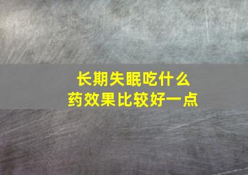 长期失眠吃什么药效果比较好一点