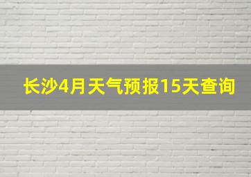 长沙4月天气预报15天查询