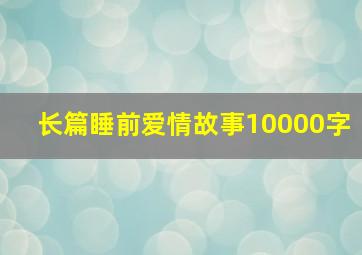 长篇睡前爱情故事10000字