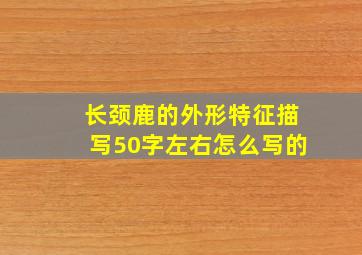 长颈鹿的外形特征描写50字左右怎么写的