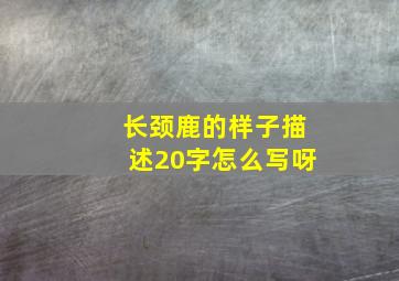 长颈鹿的样子描述20字怎么写呀