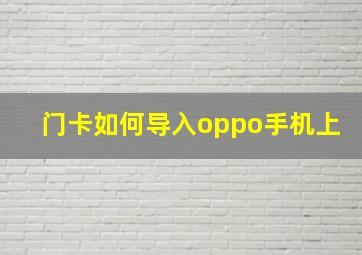 门卡如何导入oppo手机上