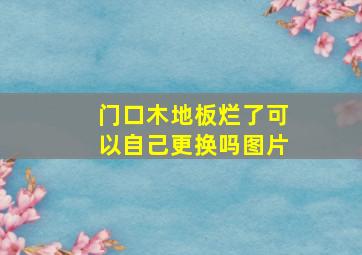 门口木地板烂了可以自己更换吗图片