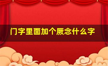 门字里面加个厥念什么字