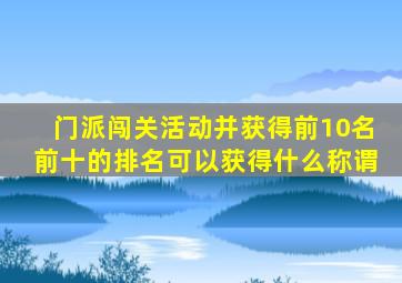 门派闯关活动并获得前10名前十的排名可以获得什么称谓