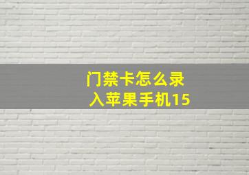 门禁卡怎么录入苹果手机15