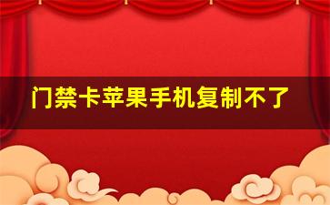 门禁卡苹果手机复制不了