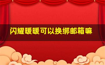 闪耀暖暖可以换绑邮箱嘛