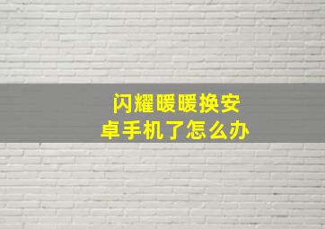 闪耀暖暖换安卓手机了怎么办