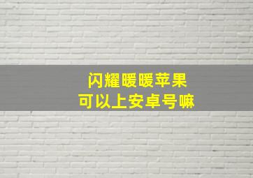 闪耀暖暖苹果可以上安卓号嘛