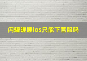 闪耀暖暖ios只能下官服吗