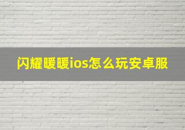 闪耀暖暖ios怎么玩安卓服