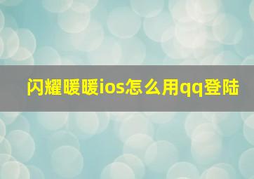 闪耀暖暖ios怎么用qq登陆