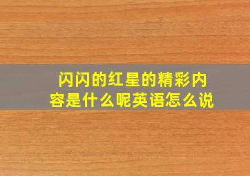 闪闪的红星的精彩内容是什么呢英语怎么说