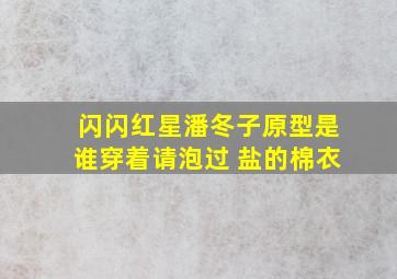 闪闪红星潘冬子原型是谁穿着请泡过 盐的棉衣