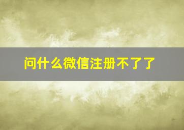 问什么微信注册不了了