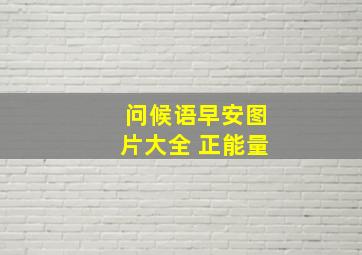 问候语早安图片大全 正能量