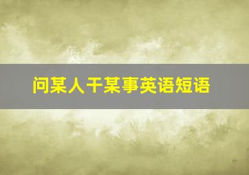 问某人干某事英语短语