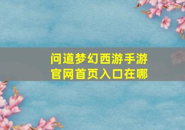 问道梦幻西游手游官网首页入口在哪