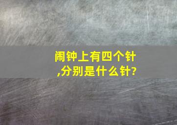 闹钟上有四个针,分别是什么针?