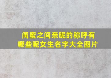 闺蜜之间亲昵的称呼有哪些呢女生名字大全图片