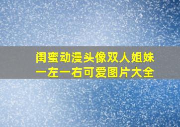 闺蜜动漫头像双人姐妹一左一右可爱图片大全