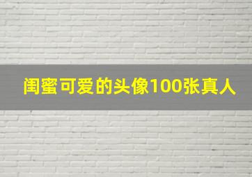 闺蜜可爱的头像100张真人