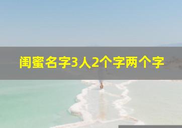 闺蜜名字3人2个字两个字