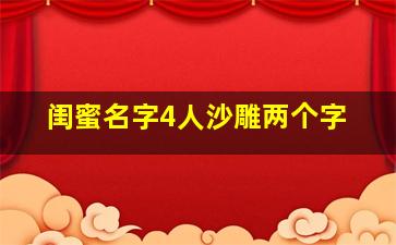 闺蜜名字4人沙雕两个字