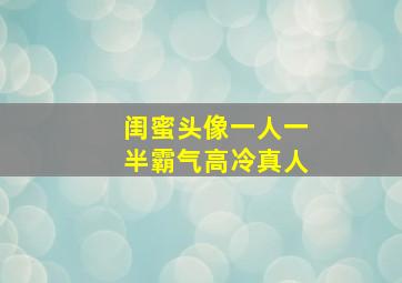 闺蜜头像一人一半霸气高冷真人