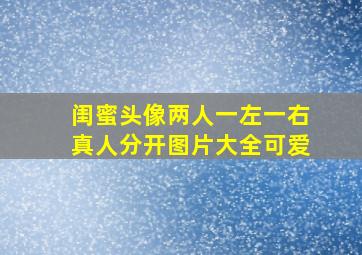 闺蜜头像两人一左一右真人分开图片大全可爱