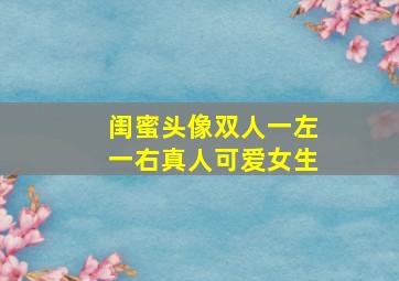 闺蜜头像双人一左一右真人可爱女生