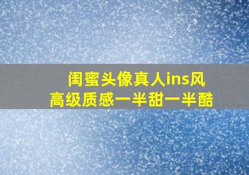 闺蜜头像真人ins风高级质感一半甜一半酷