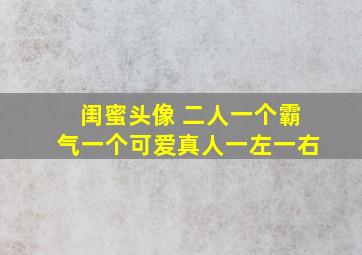 闺蜜头像 二人一个霸气一个可爱真人一左一右