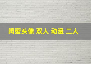 闺蜜头像 双人 动漫 二人