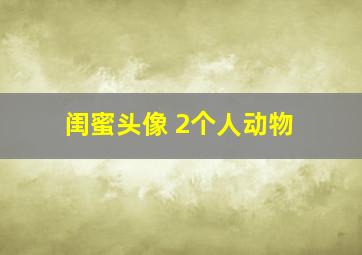 闺蜜头像 2个人动物