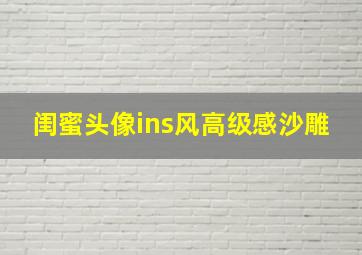 闺蜜头像ins风高级感沙雕