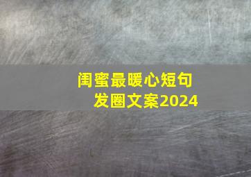 闺蜜最暖心短句发圈文案2024