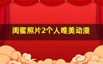 闺蜜照片2个人唯美动漫