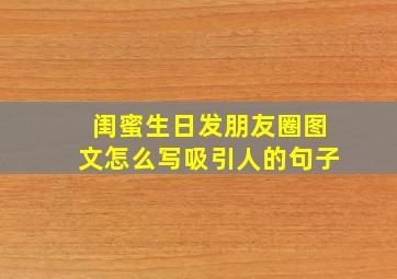 闺蜜生日发朋友圈图文怎么写吸引人的句子